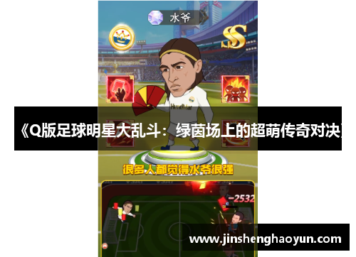 《Q版足球明星大乱斗：绿茵场上的超萌传奇对决》