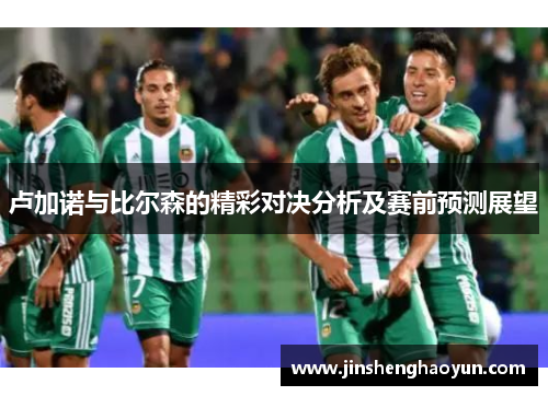 卢加诺与比尔森的精彩对决分析及赛前预测展望