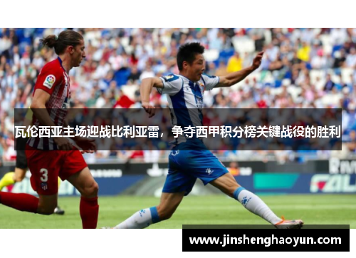 瓦伦西亚主场迎战比利亚雷，争夺西甲积分榜关键战役的胜利